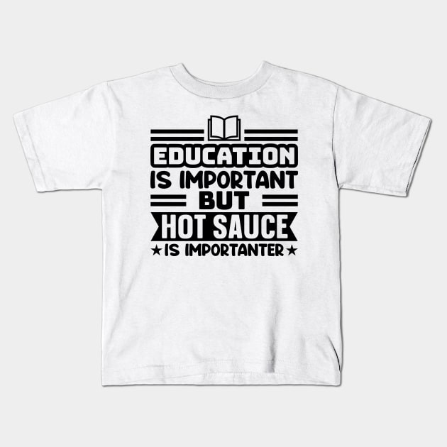 Education is important, but hot sauce is importanter Kids T-Shirt by colorsplash